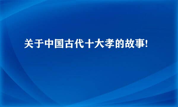 关于中国古代十大孝的故事!