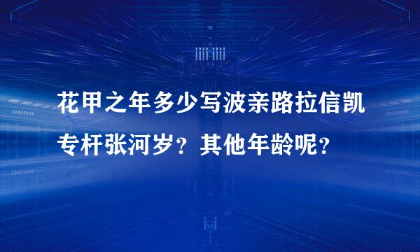 花甲之年多少写波亲路拉信凯专杆张河岁？其他年龄呢？