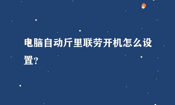 电脑自动斤里联劳开机怎么设置？