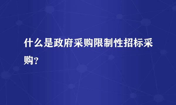 什么是政府采购限制性招标采购？