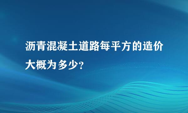 沥青混凝土道路每平方的造价大概为多少？