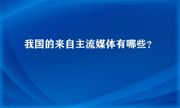 我国的来自主流媒体有哪些？