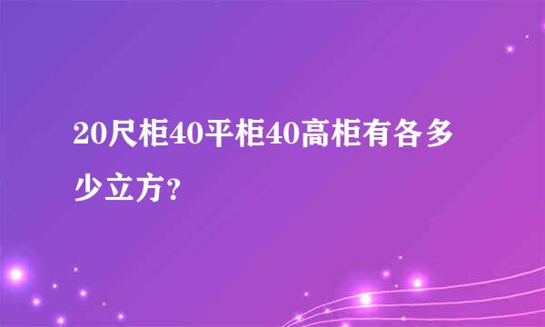 20尺柜40平柜40高柜有各多少立方？