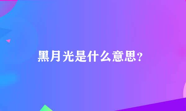 黑月光是什么意思？