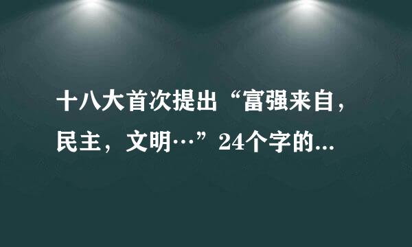 十八大首次提出“富强来自，民主，文明…”24个字的社会主义核心价值观的基本内规述排眼容是什么？