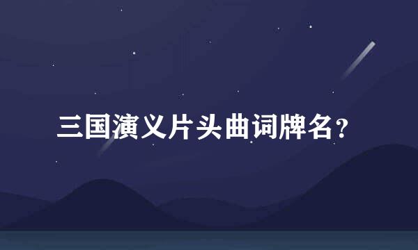 三国演义片头曲词牌名？