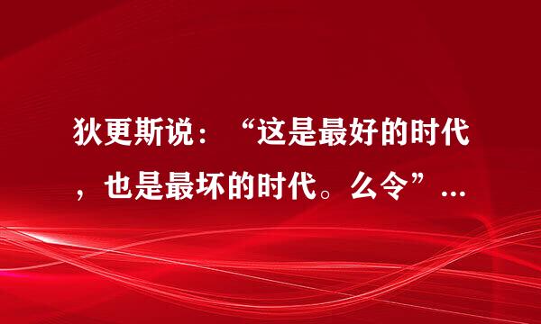 狄更斯说：“这是最好的时代，也是最坏的时代。么令”为什么？