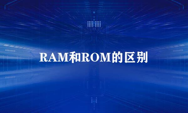 RAM和ROM的区别