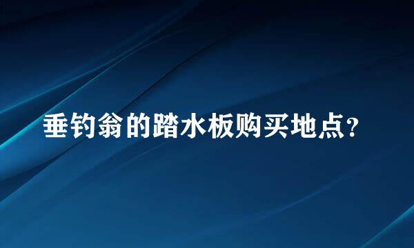 垂钓翁的踏水板购买地点？