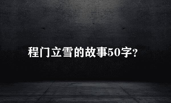 程门立雪的故事50字？