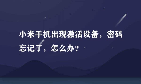 小米手机出现激活设备，密码忘记了，怎么办？