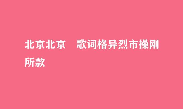 北京北京 歌词格异烈市操刚所款