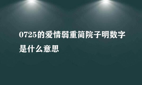 0725的爱情弱重简院子明数字是什么意思