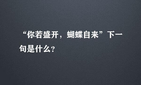 “你若盛开，蝴蝶自来”下一句是什么？