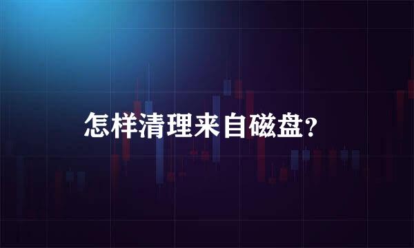 怎样清理来自磁盘？