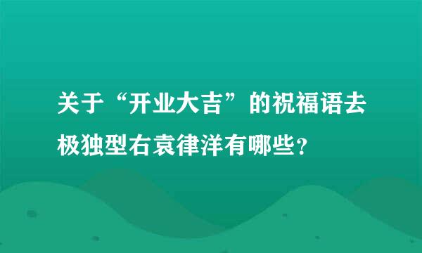 关于“开业大吉”的祝福语去极独型右袁律洋有哪些？