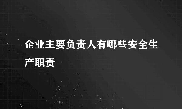 企业主要负责人有哪些安全生产职责