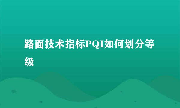 路面技术指标PQI如何划分等级