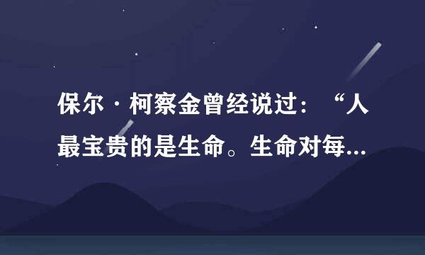 保尔·柯察金曾经说过：“人最宝贵的是生命。生命对每个人只有一次。人的一