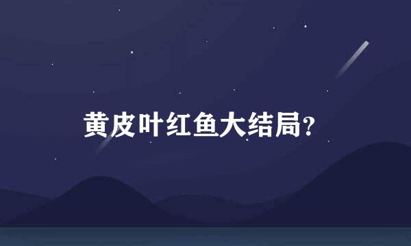 黄皮叶红鱼大结局？