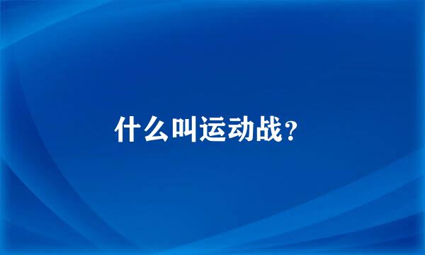 什么叫运动战？