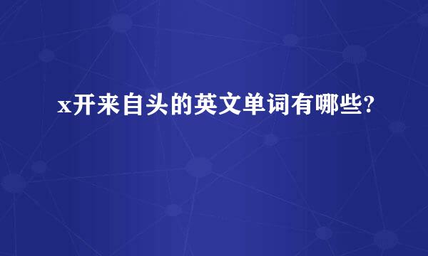 x开来自头的英文单词有哪些?