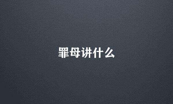 罪母讲什么