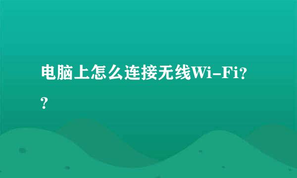 电脑上怎么连接无线Wi-Fi？？