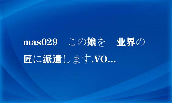 mas029 この娘を裏业界の匠に派遣します.VOLUME 02 かすみゆら