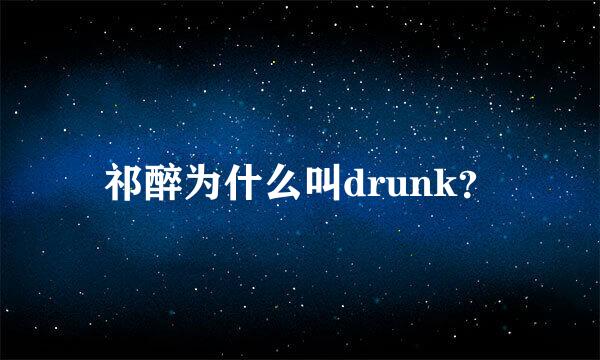 祁醉为什么叫drunk？