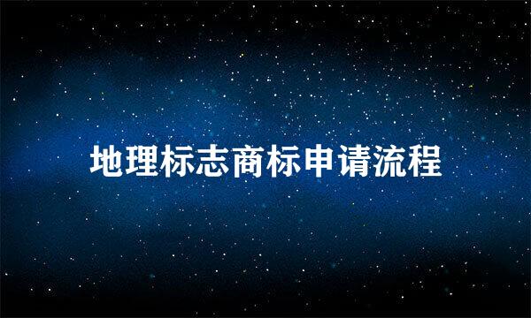 地理标志商标申请流程