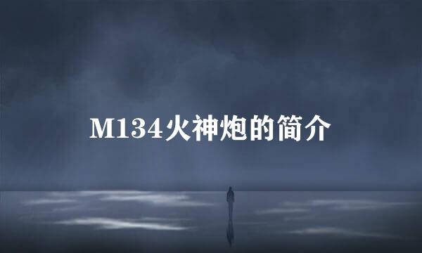 M134火神炮的简介