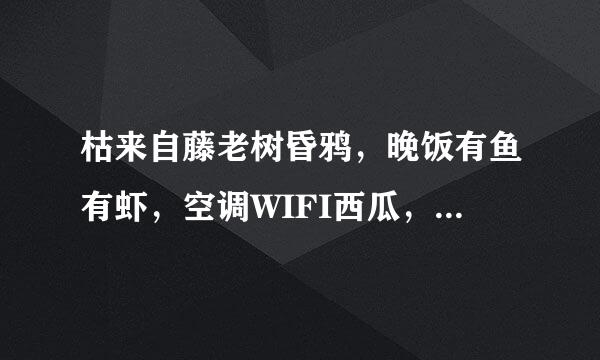 枯来自藤老树昏鸦，晚饭有鱼有虾，空调WIFI西瓜，夕阳西下，你丑，没事，我瞎，求大师们解释，什么意思，