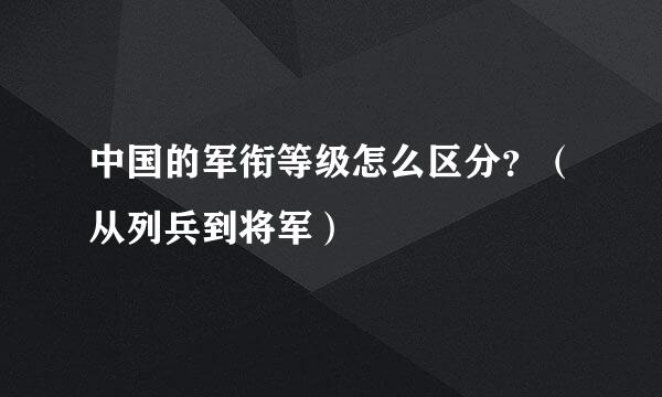 中国的军衔等级怎么区分？（从列兵到将军）