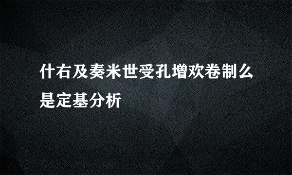 什右及奏米世受孔增欢卷制么是定基分析