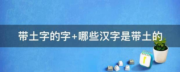 带土字的字 哪些汉字是带土的