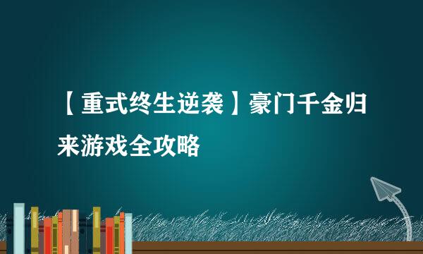 【重式终生逆袭】豪门千金归来游戏全攻略