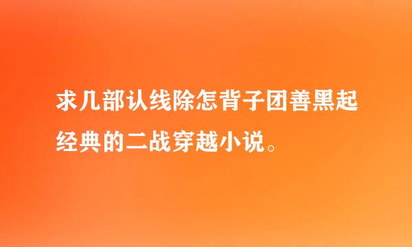 求几部认线除怎背子团善黑起经典的二战穿越小说。