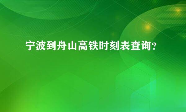 宁波到舟山高铁时刻表查询？