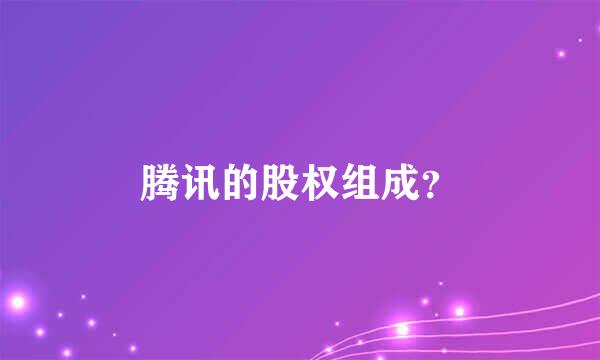 腾讯的股权组成？