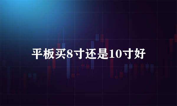 平板买8寸还是10寸好