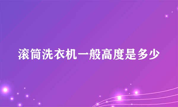 滚筒洗衣机一般高度是多少