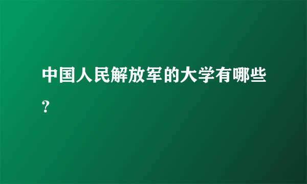 中国人民解放军的大学有哪些？