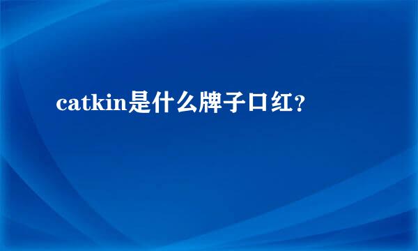 catkin是什么牌子口红？