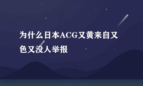 为什么日本ACG又黄来自又色又没人举报