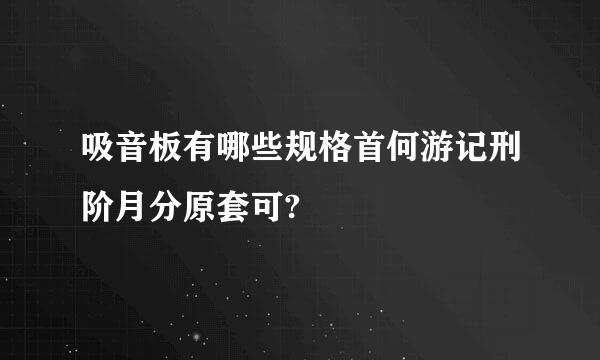 吸音板有哪些规格首何游记刑阶月分原套可?