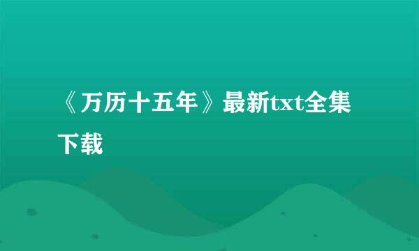 《万历十五年》最新txt全集下载