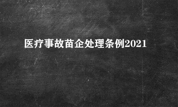 医疗事故苗企处理条例2021