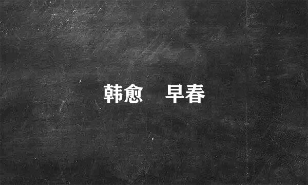 韩愈 早春