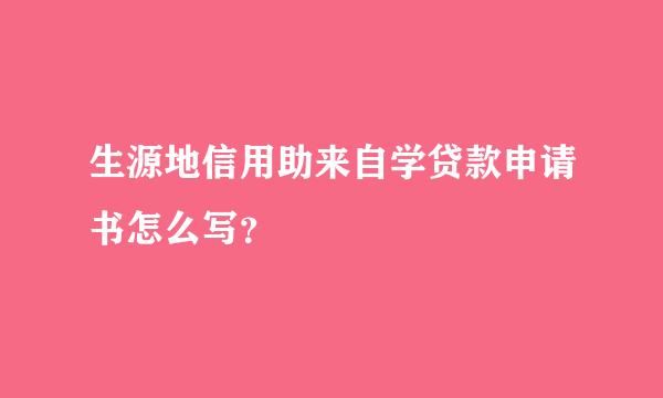 生源地信用助来自学贷款申请书怎么写？